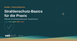 Strahlenschutz-Basics für die Praxis – Pflichten & Konstanzprüfung für Tierärzte